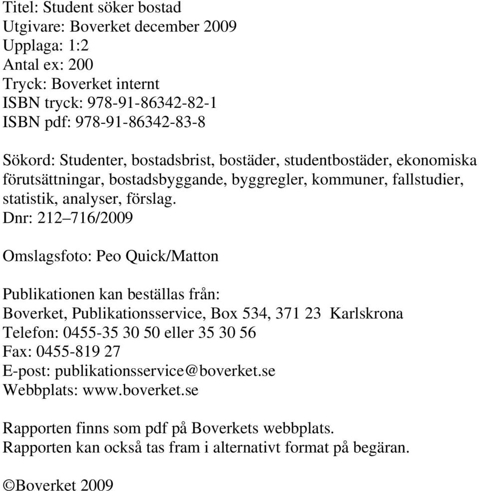 Dnr: 212 716/2009 Omslagsfoto: Peo Quick/Matton Publikationen kan beställas från: Boverket, Publikationsservice, Box 534, 371 23 Karlskrona Telefon: 0455-35 30 50 eller 35 30 56