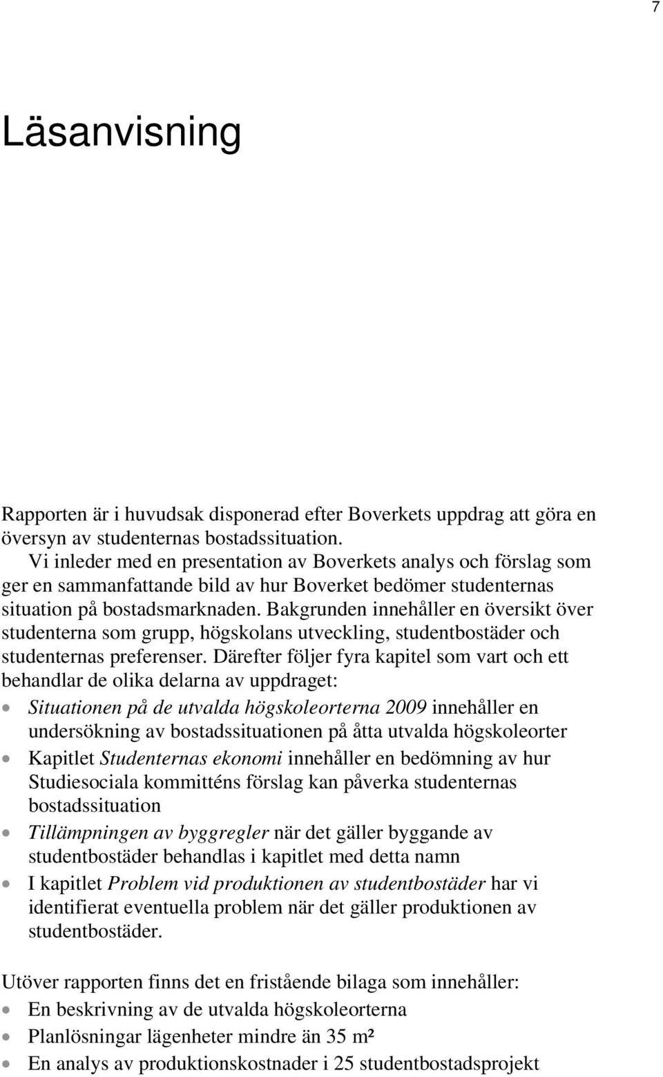 Bakgrunden innehåller en översikt över studenterna som grupp, högskolans utveckling, studentbostäder och studenternas preferenser.