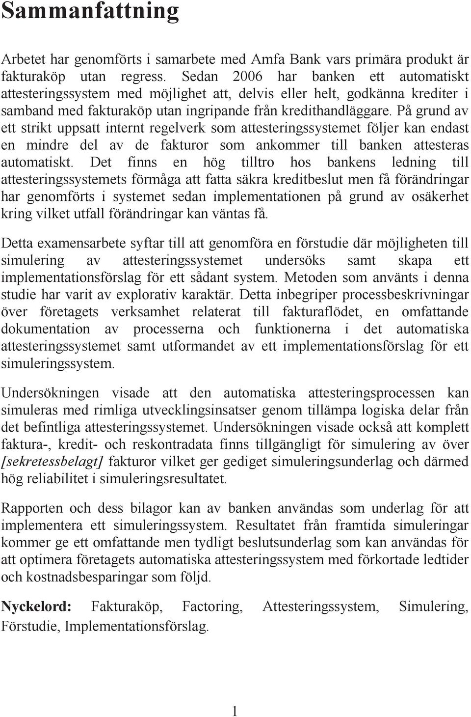 På grund av ett strikt uppsatt internt regelverk som attesteringssystemet följer kan endast en mindre del av de fakturor som ankommer till banken attesteras automatiskt.