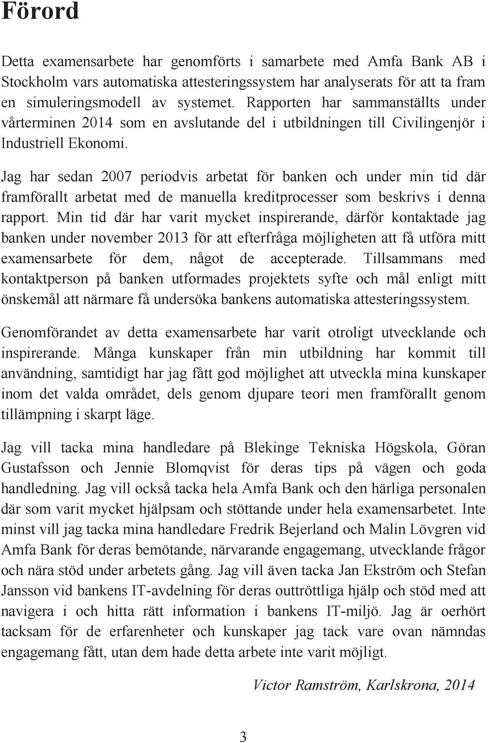 Jag har sedan 2007 periodvis arbetat för banken och under min tid där framförallt arbetat med de manuella kreditprocesser som beskrivs i denna rapport.