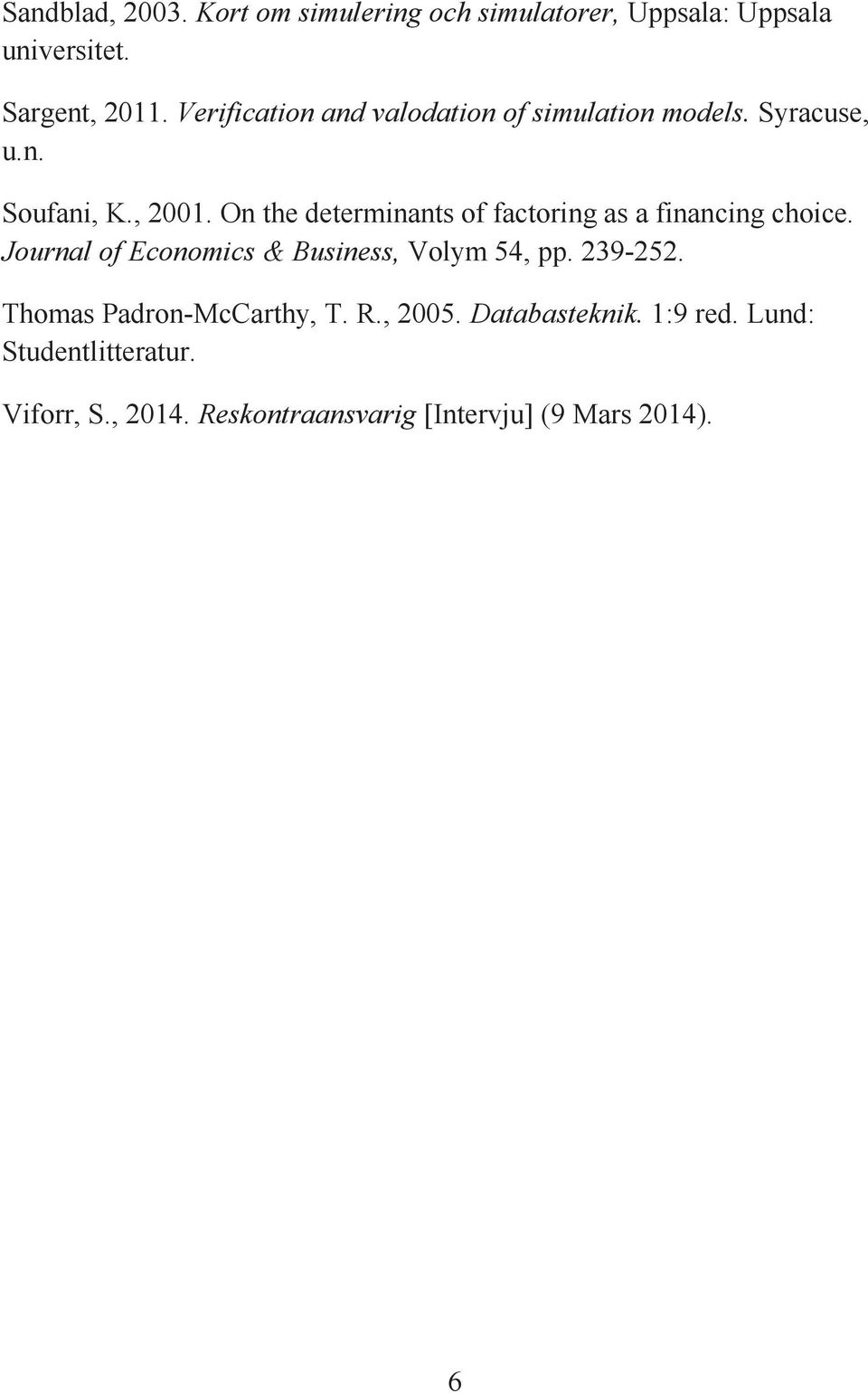 On the determinants of factoring as a financing choice. Journal of Economics & Business, Volym 54, pp. 239-252.