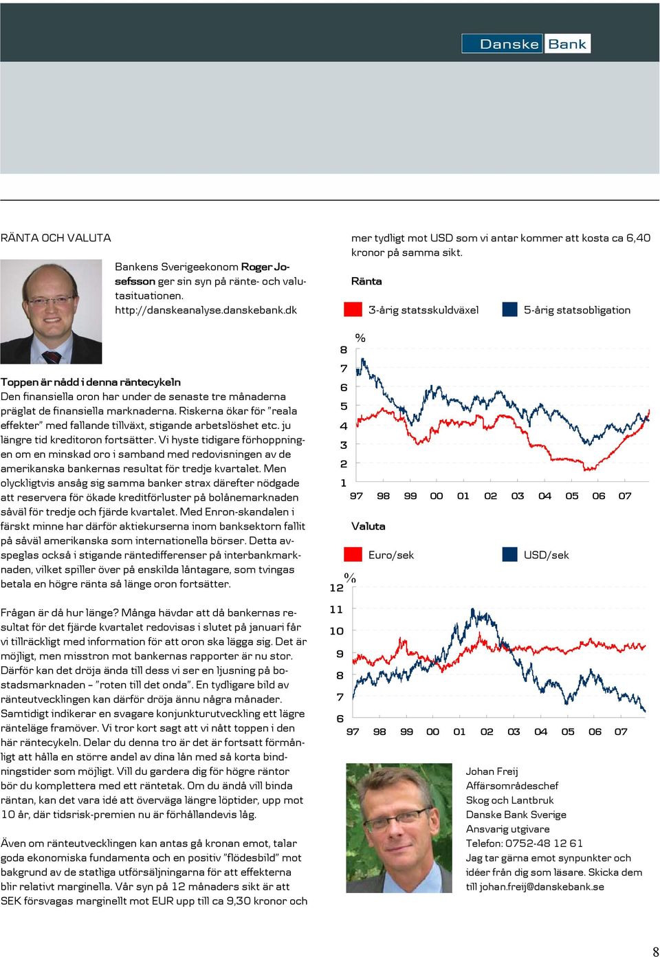 Riskerna ökar för reala effekter med fallande tillväxt, stigande arbetslöshet etc. ju längre tid kreditoron fortsätter.