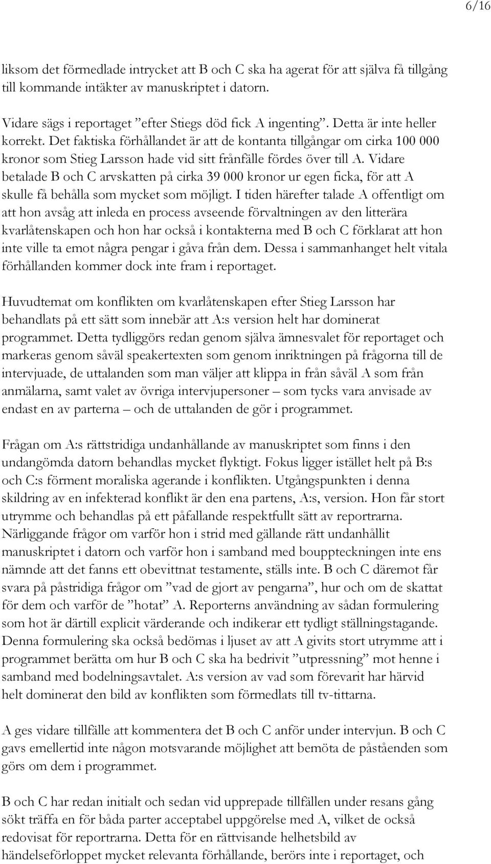 Vidare betalade B och C arvskatten på cirka 39 000 kronor ur egen ficka, för att A skulle få behålla som mycket som möjligt.