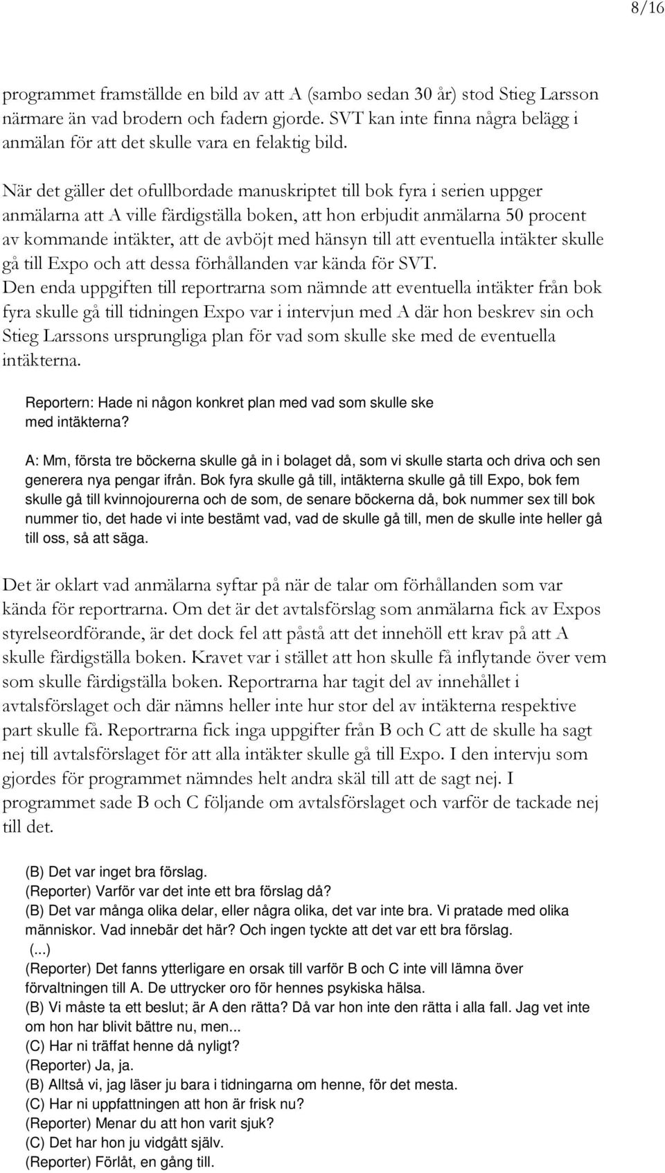 När det gäller det ofullbordade manuskriptet till bok fyra i serien uppger anmälarna att A ville färdigställa boken, att hon erbjudit anmälarna 50 procent av kommande intäkter, att de avböjt med