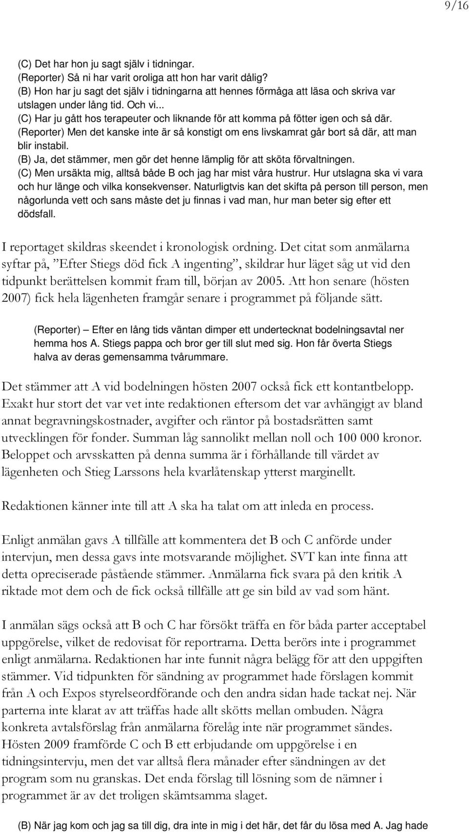 .. (C) Har ju gått hos terapeuter och liknande för att komma på fötter igen och så där. (Reporter) Men det kanske inte är så konstigt om ens livskamrat går bort så där, att man blir instabil.