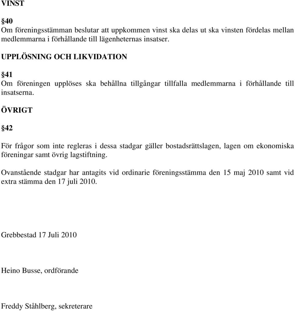 ÖVRIGT 42 För frågor som inte regleras i dessa stadgar gäller bostadsrättslagen, lagen om ekonomiska föreningar samt övrig lagstiftning.