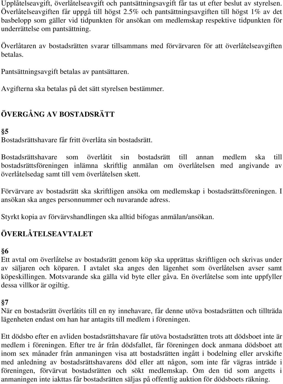 Överlåtaren av bostadsrätten svarar tillsammans med förvärvaren för att överlåtelseavgiften betalas. Pantsättningsavgift betalas av pantsättaren.