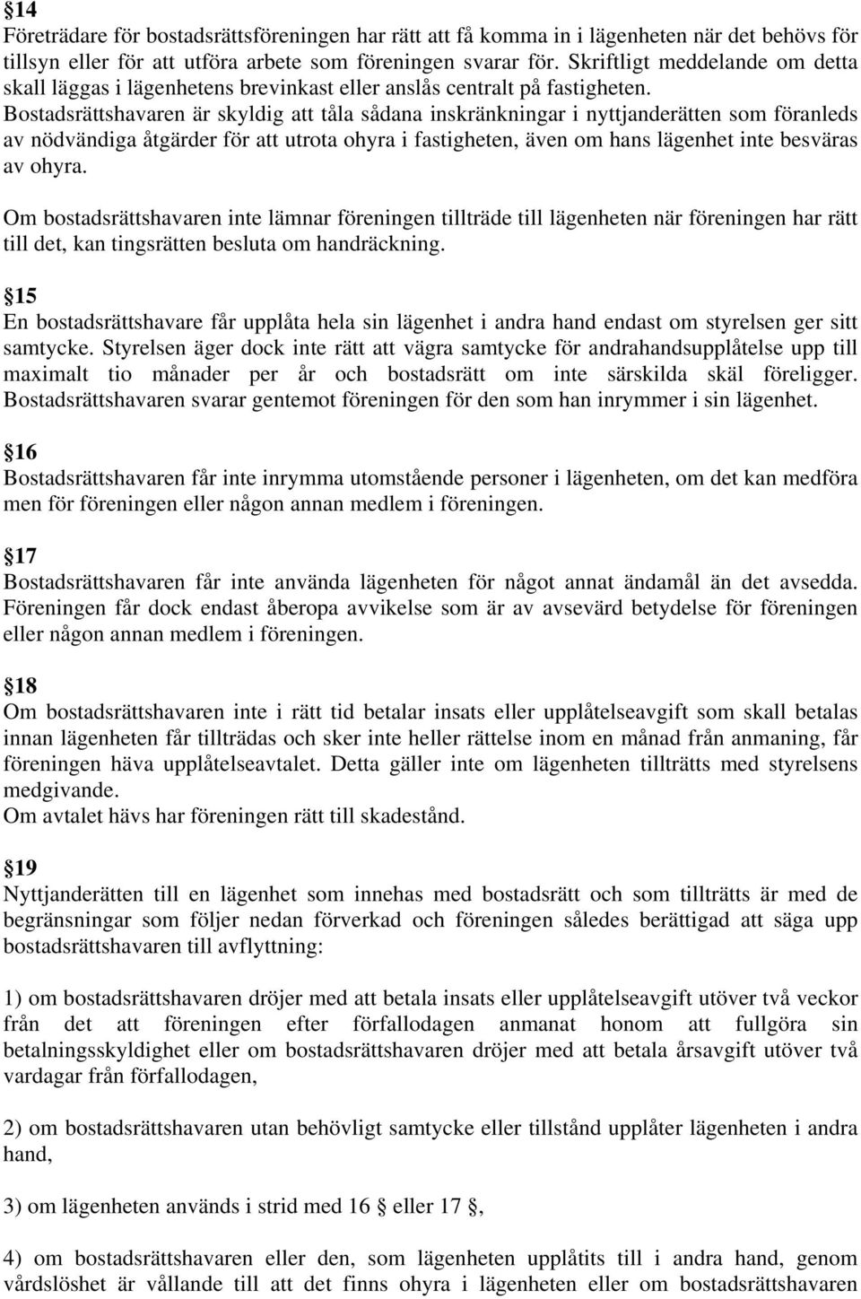 Bostadsrättshavaren är skyldig att tåla sådana inskränkningar i nyttjanderätten som föranleds av nödvändiga åtgärder för att utrota ohyra i fastigheten, även om hans lägenhet inte besväras av ohyra.