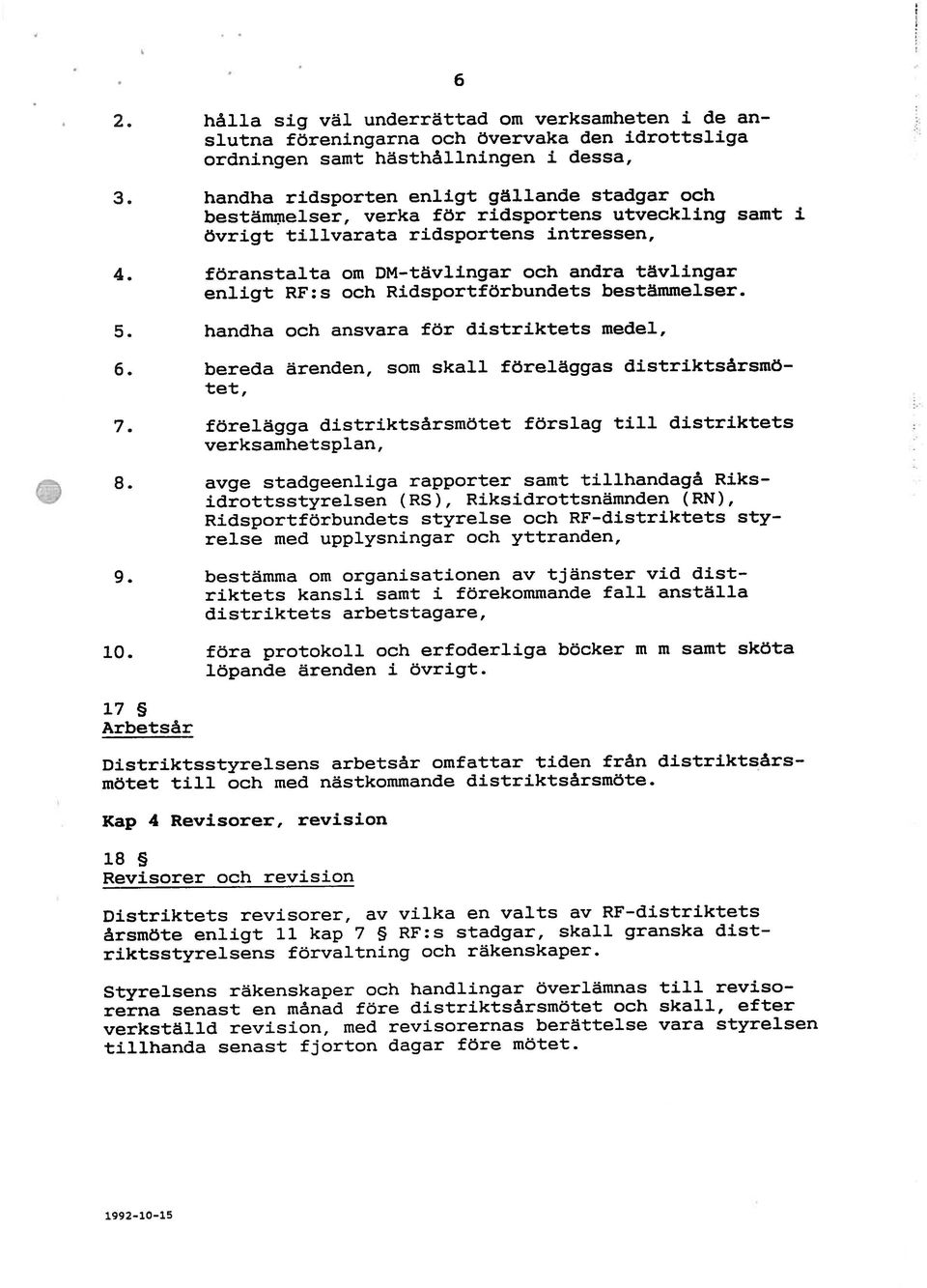 föranstalta om DM-tävlingar och andra tävlingar enligt RF:s och Ridsportförbundets bestämmelser. 5. handha och ansvara för distriktets medel, 6.