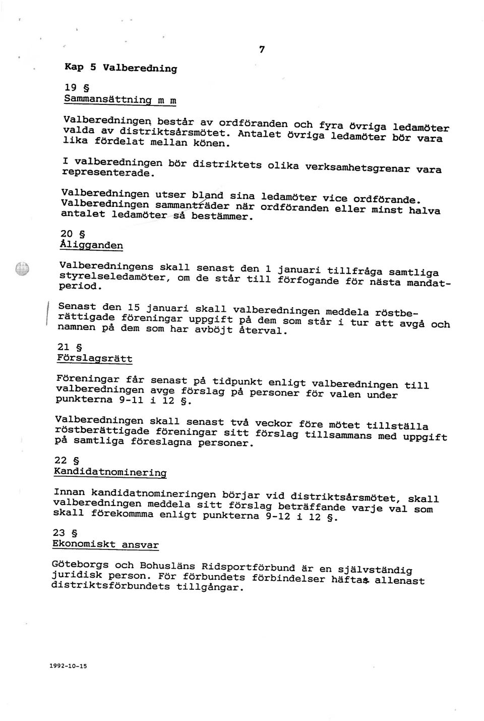 Valberedningen sammantf~der när ordföranden eller minst halva antalet ledamöter så bestämmer.