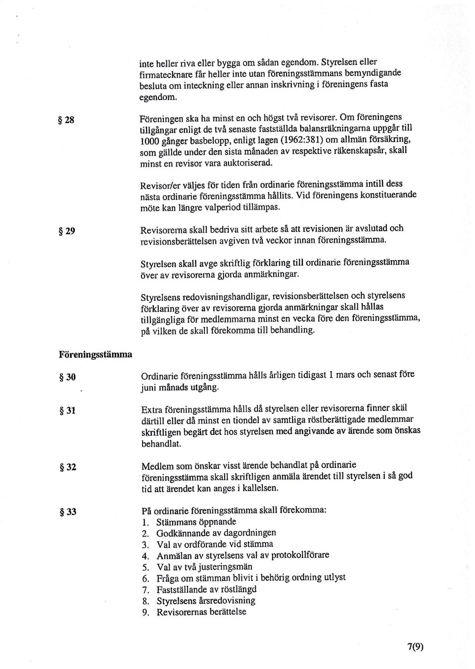 $28 Föreningen ska ha rninst en och högst två revisorer.