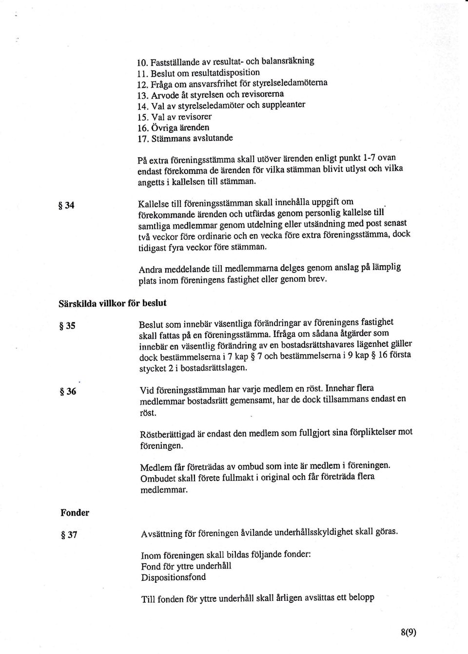 . Stämmans avslutande På extra föreningsstämma skall utöver ärenden enligt punkt 1-7 ovan endast förekomma de iirenden för vilka $tämman blivit utlyst och vilka angetts i kallelsen till stiimman.