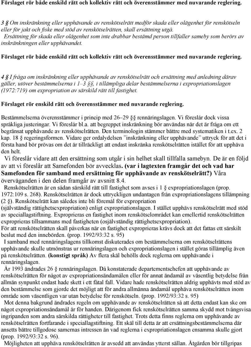 Ersättning för skada eller olägenhet som inte drabbar bestämd person tillfaller sameby som berörs av inskränkningen eller upphävandet.