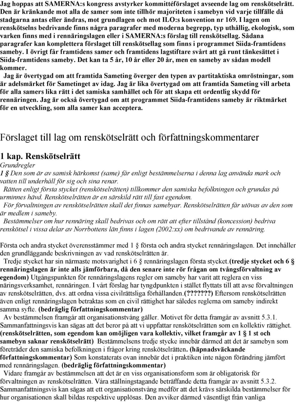 I lagen om renskötselns bedrivande finns några paragrafer med moderna begrepp, typ uthållig, ekologisk, som varken finns med i rennäringslagen eller i SAMERNA:s förslag till renskötsellag.