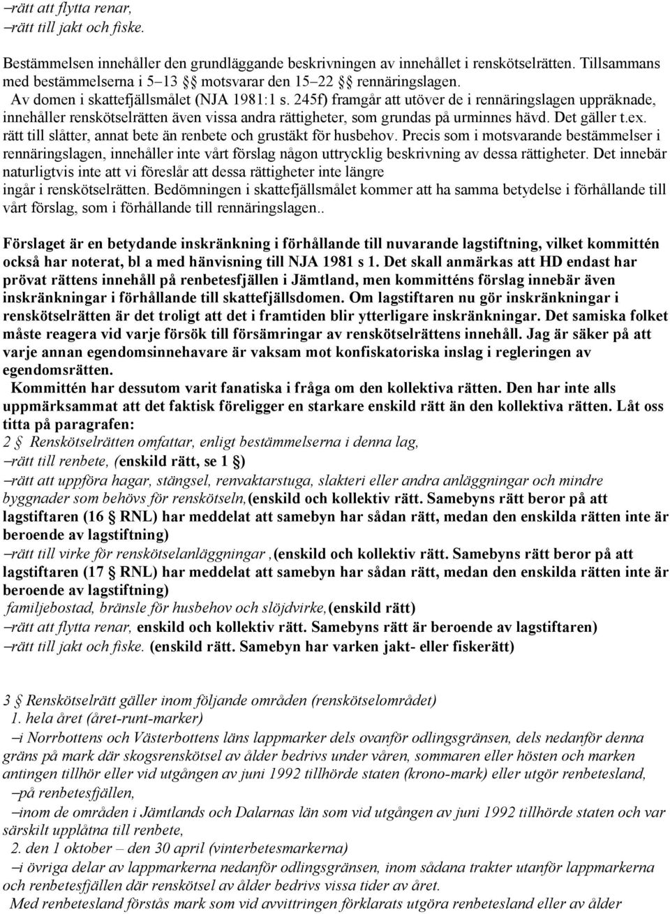 245f) framgår att utöver de i rennäringslagen uppräknade, innehåller renskötselrätten även vissa andra rättigheter, som grundas på urminnes hävd. Det gäller t.ex.