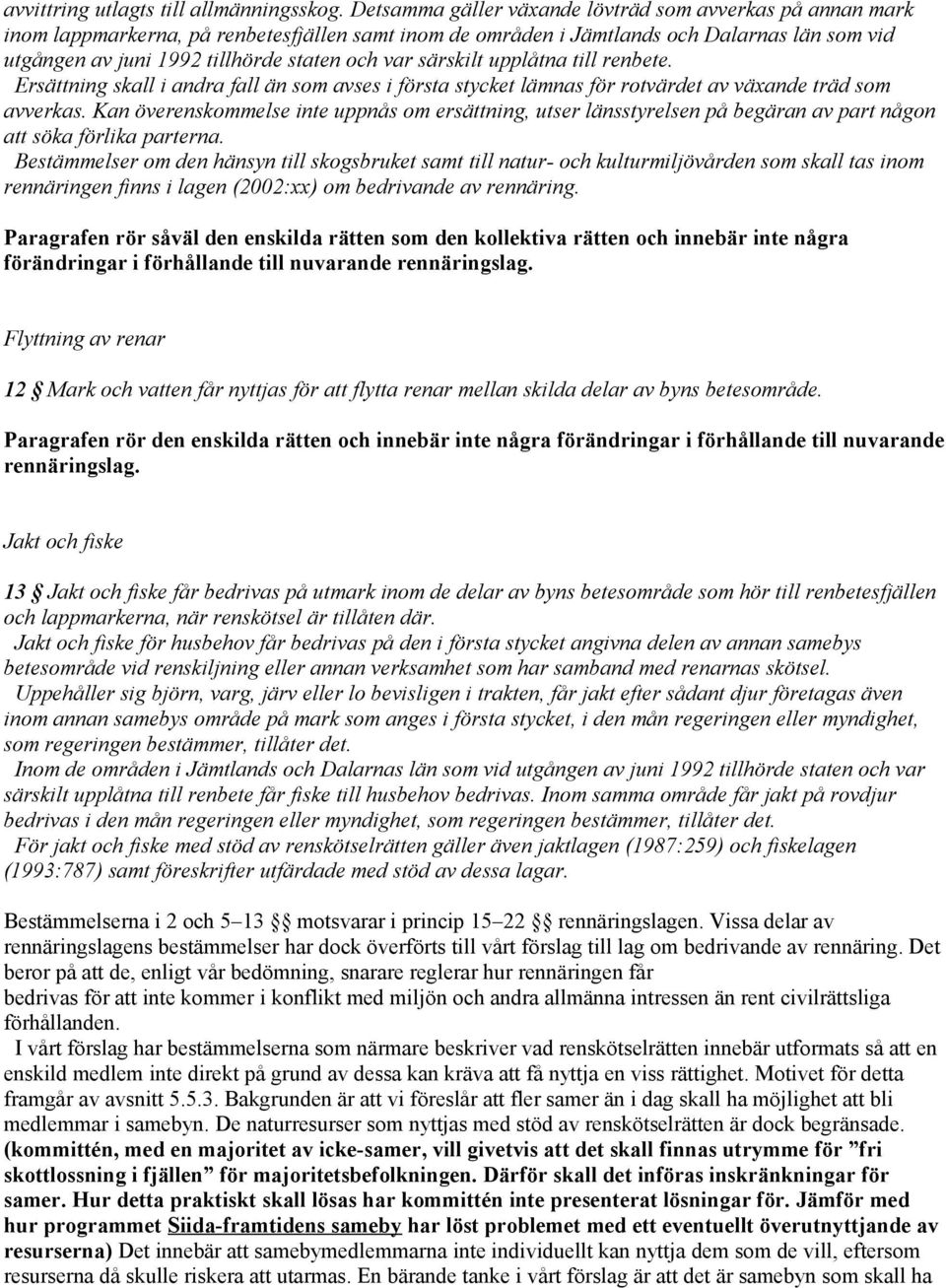 var särskilt upplåtna till renbete. Ersättning skall i andra fall än som avses i första stycket lämnas för rotvärdet av växande träd som avverkas.