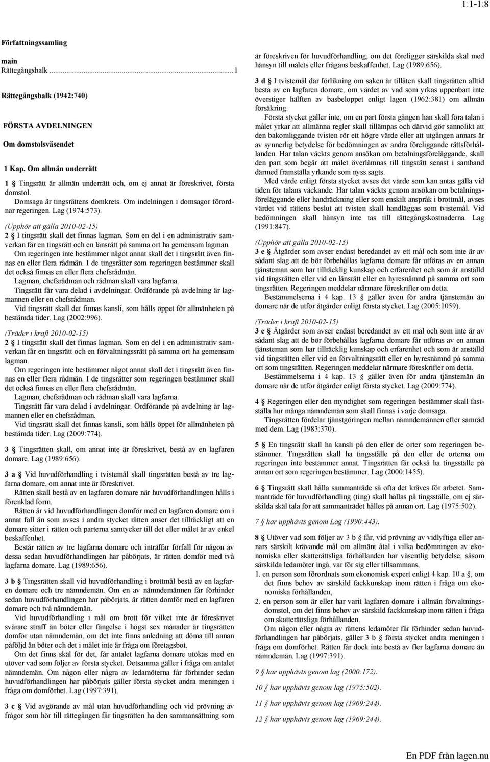 (Upphör att gälla 2010-02-15) 2 I tingsrätt skall det finnas lagman. Som en del i en administrativ samverkan får en tingsrätt och en länsrätt på samma ort ha gemensam lagman.