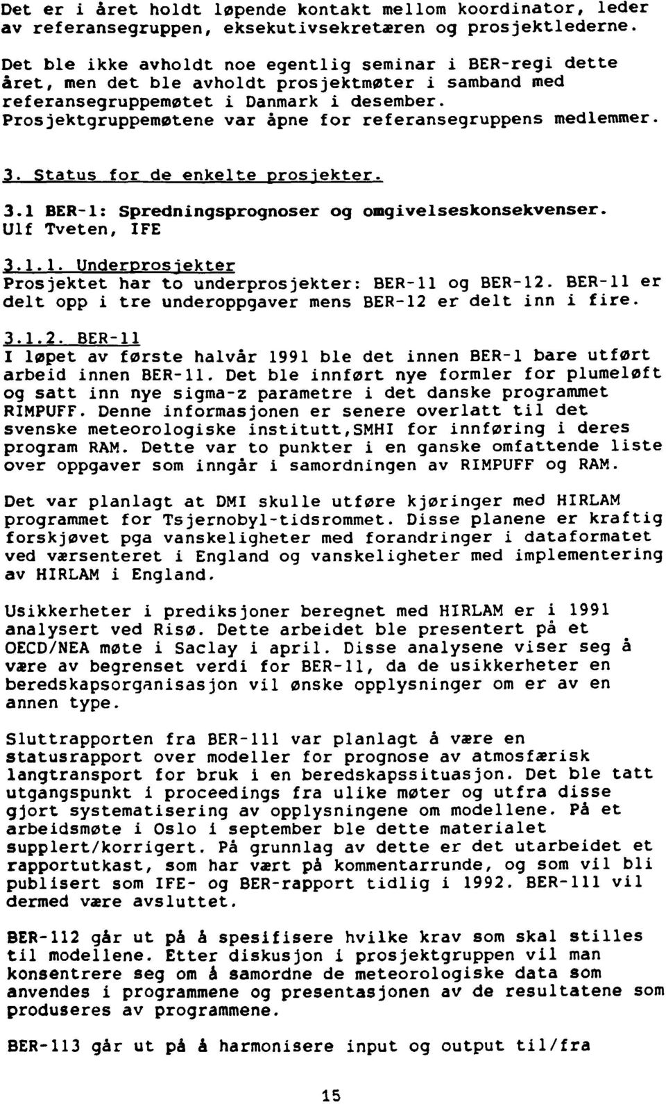 Prosjektgruppemøtene var åpne for referansegruppens medlemmer. 3. Status for de enkelte prosiekter. 3.1 BER-1: Spredningsprognoser og omgivelseskonsekvenser. Ulf Tveten, IFE 3.1.1. Underprosjekter Prosjektet har to underprosjekter: BER-11 og BER-12.