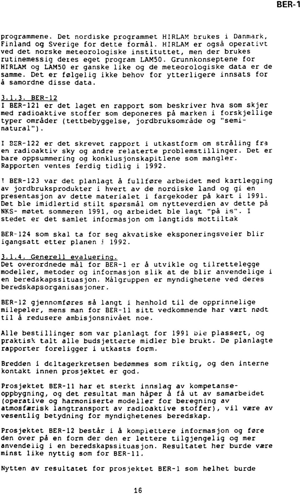 Grunnkonseptene for HIRLAM og LAM50 er ganske like og de meteorologiske data er de samme. Det er følgelig ikke behov for ytterligere innsats for å samordne disse data. 3.