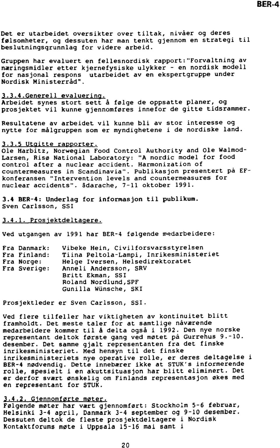 Ministerråd". 3.3.4.Generell evaluering. Arbeidet synes stort sett å følge de oppsatte planer, og prosjektet vil kunne gjennomføres innefor de gitte tidsrammer.