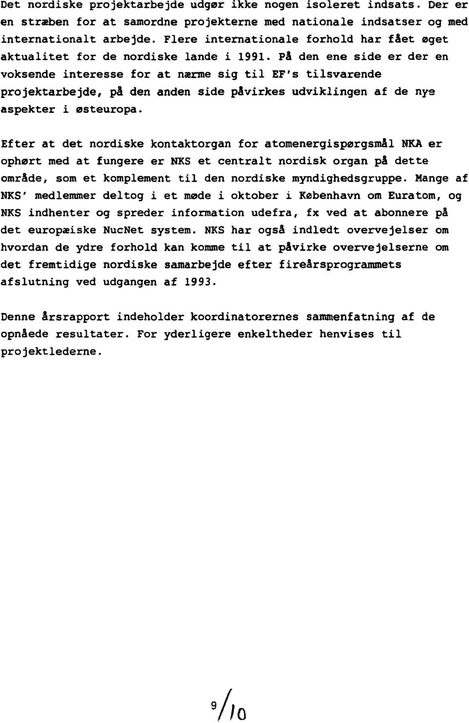 På den ene side er der en voksende interesse for at nærme sig til EF's tilsvarende projektarbejde, på den anden side påvirkes udviklingen af de nye aspekter i østeuropa.