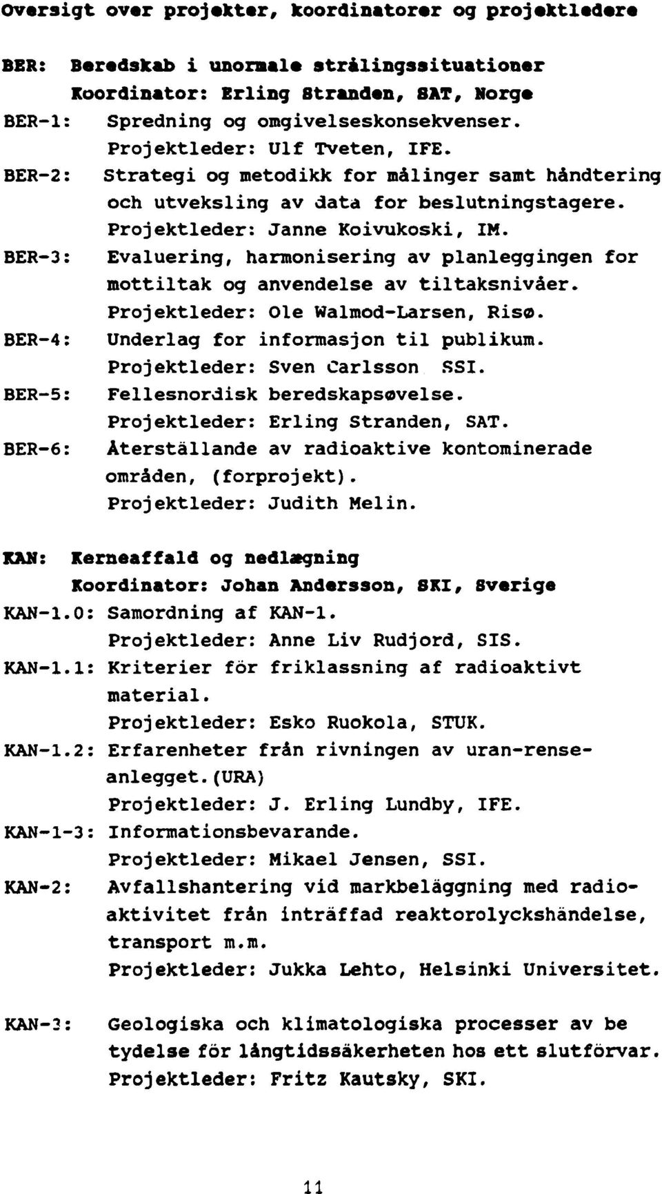 BER-3: Evaluering, harmonisering av planleggingen for mottiltak og anvendelse av tiltaksnivåer. Projektleder: Ole Walmod-Larsen, Ris«. BER-4: Underlag for informasjon til publikum.