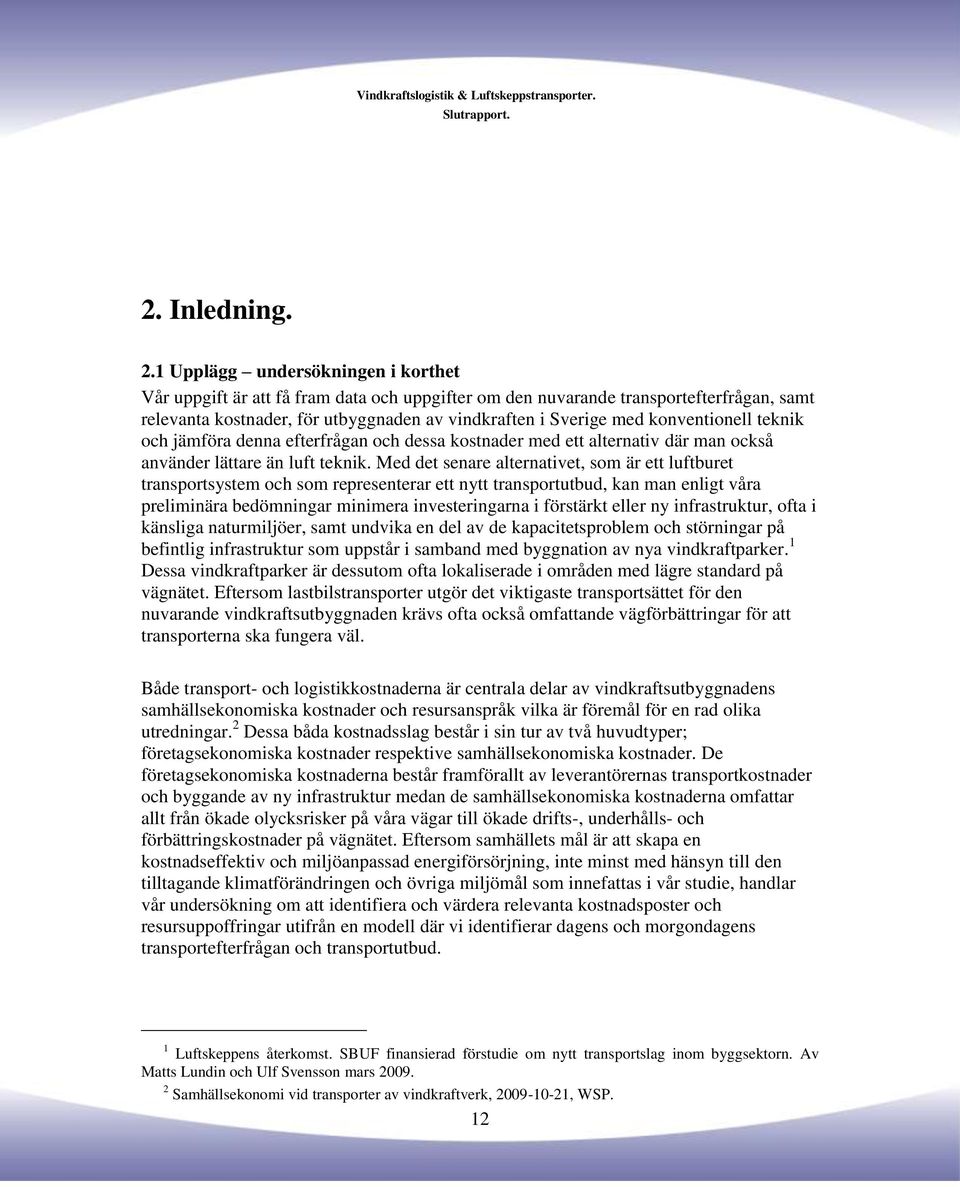 konventionell teknik och jämföra denna efterfrågan och dessa kostnader med ett alternativ där man också använder lättare än luft teknik.