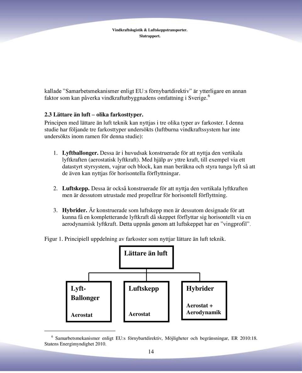I denna studie har följande tre farkosttyper undersökts (luftburna vindkraftssystem har inte undersökts inom ramen för denna studie): 1. Lyftballonger.