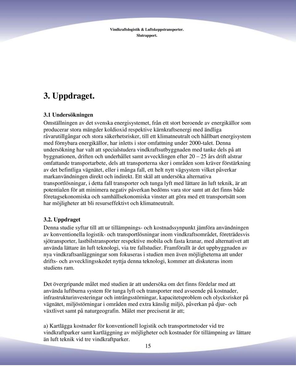 och stora säkerhetsrisker, till ett klimatneutralt och hållbart energisystem med förnybara energikällor, har inletts i stor omfattning under 2000-talet.