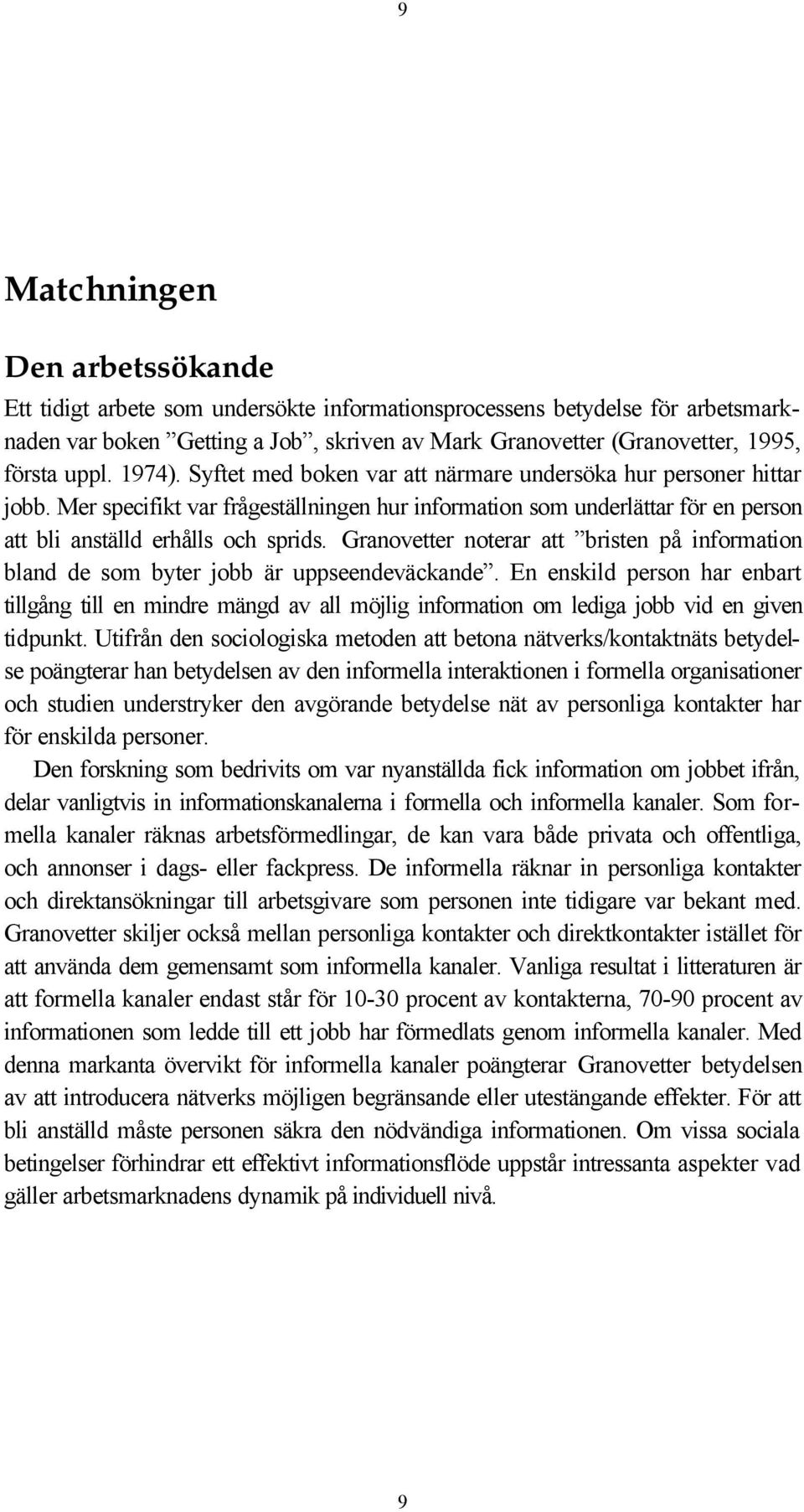 Granovetter noterar att bristen på information bland de som byter jobb är uppseendeväckande.