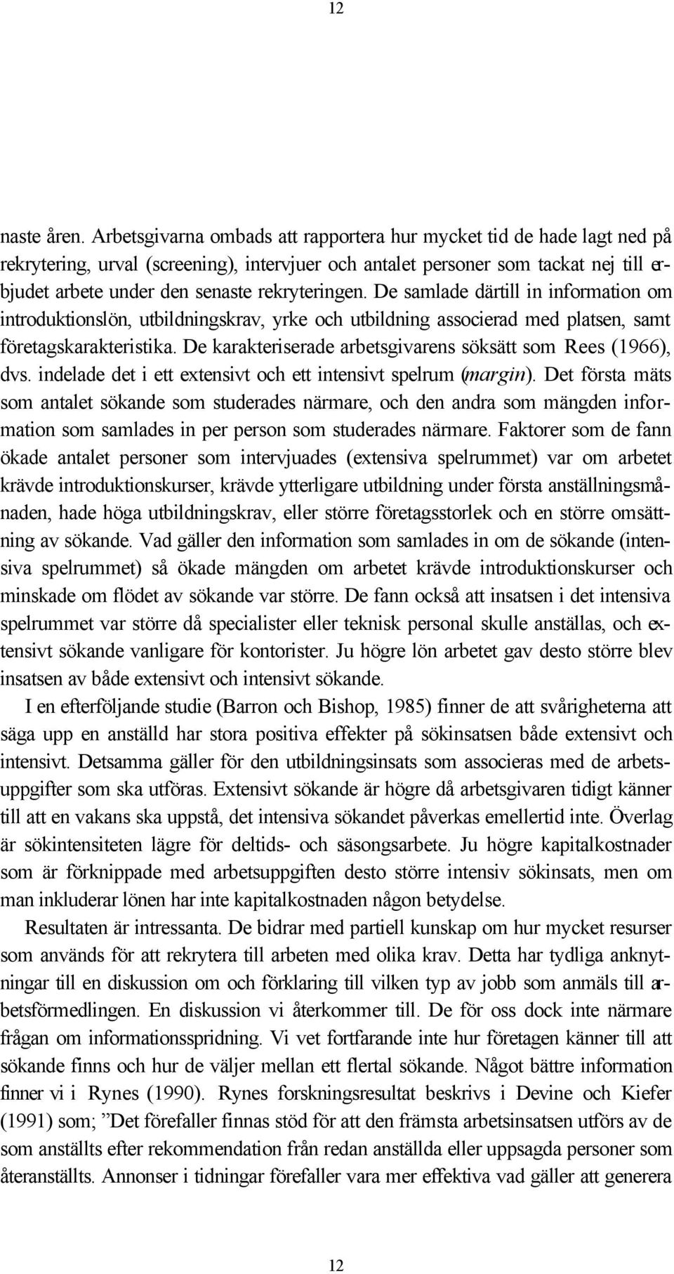 rekryteringen. De samlade därtill in information om introduktionslön, utbildningskrav, yrke och utbildning associerad med platsen, samt företagskarakteristika.