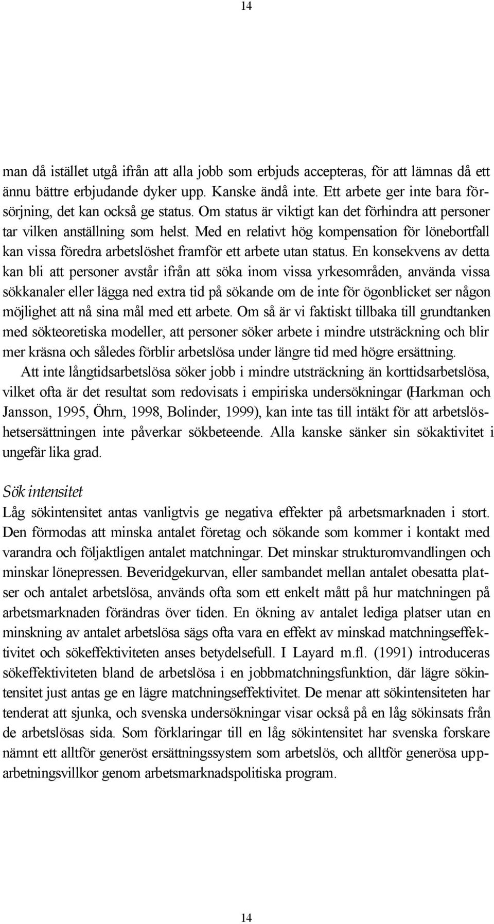 Med en relativt hög kompensation för lönebortfall kan vissa föredra arbetslöshet framför ett arbete utan status.