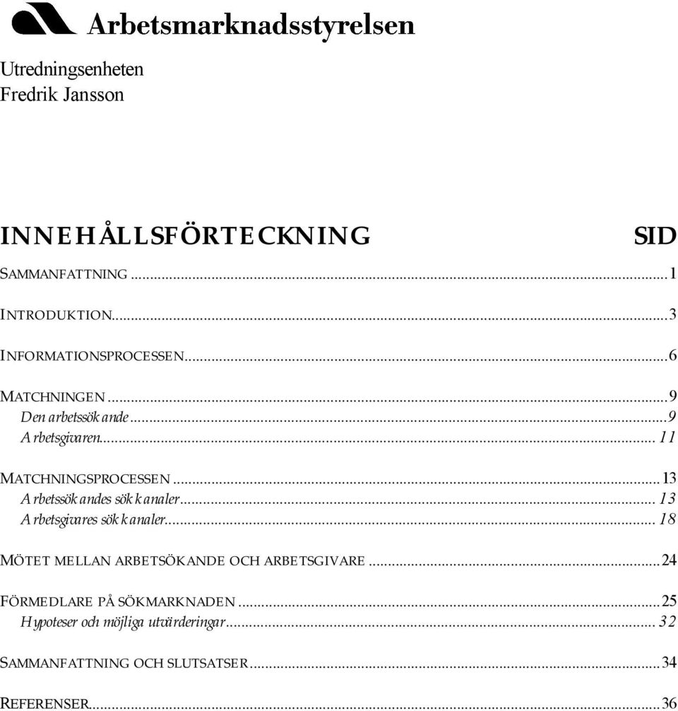 ..13 Arbetssökandes sökkanaler... 13 Arbetsgivares sökkanaler... 18 MÖTET MELLAN ARBETSÖKANDE OCH ARBETSGIVARE.