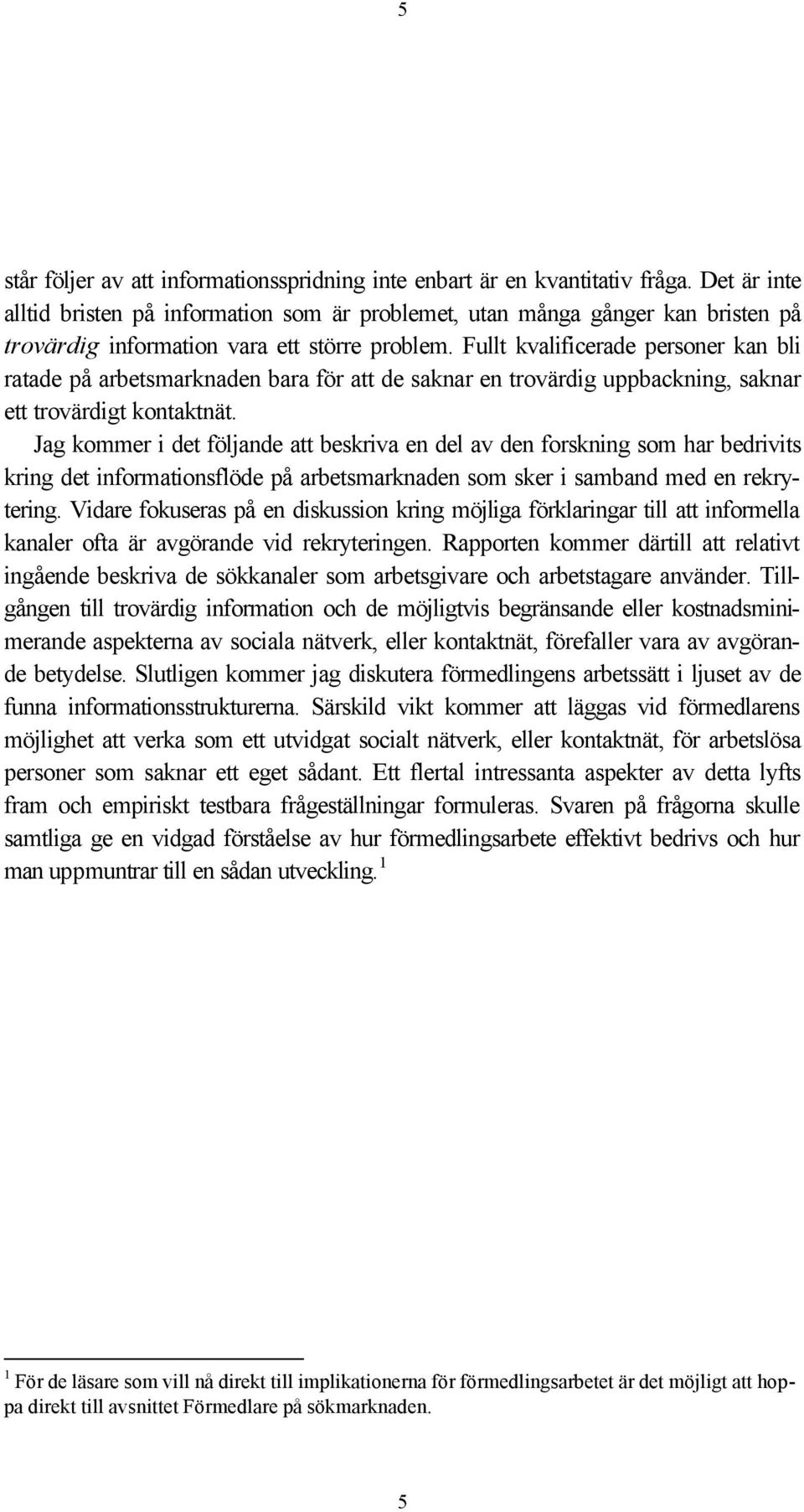 Fullt kvalificerade personer kan bli ratade på arbetsmarknaden bara för att de saknar en trovärdig uppbackning, saknar ett trovärdigt kontaktnät.