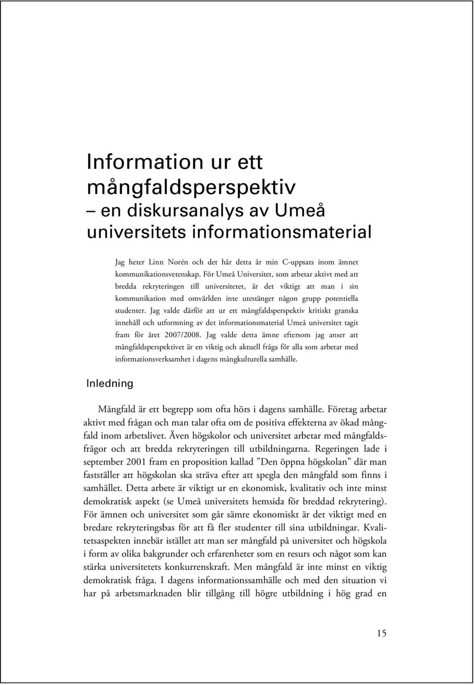 Jag valde därför att ur ett mångfaldsperspektiv kritiskt granska innehåll och utformning av det informationsmaterial Umeå universitet tagit fram för året 2007/2008.