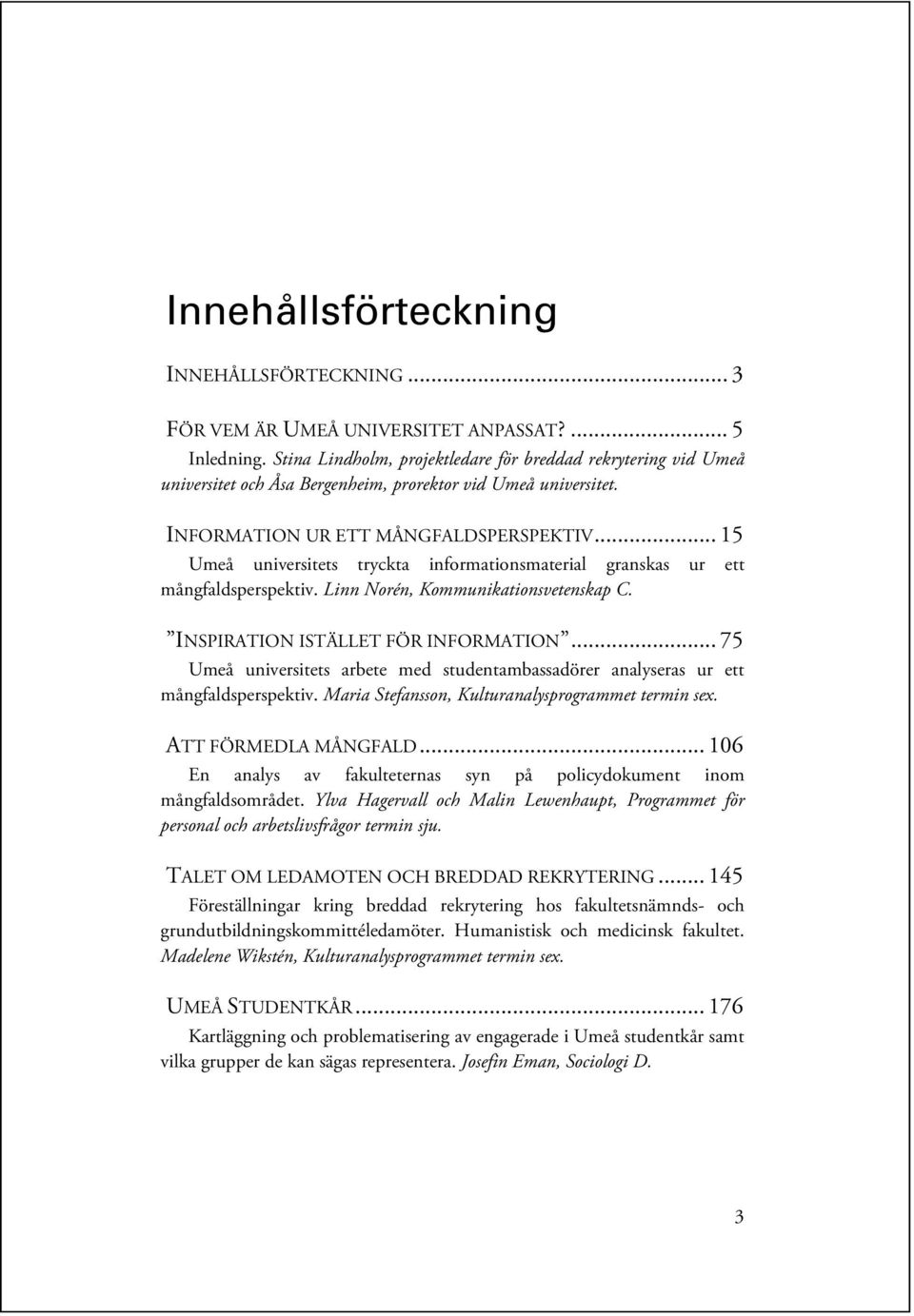 .. 15 Umeå universitets tryckta informationsmaterial granskas ur ett mångfaldsperspektiv. Linn Norén, Kommunikationsvetenskap C. INSPIRATION ISTÄLLET FÖR INFORMATION.