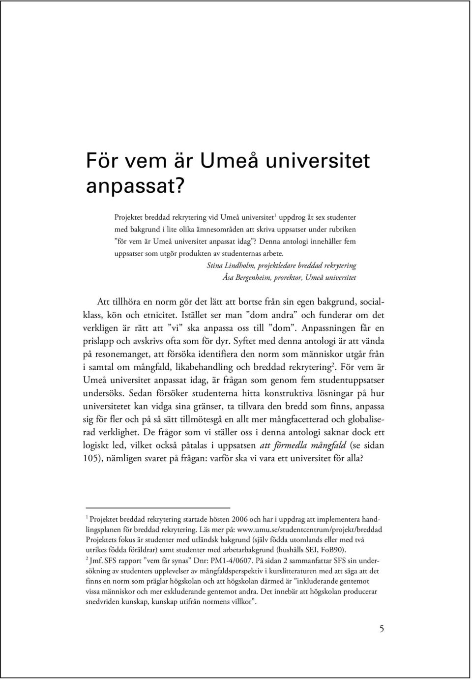 Denna antologi innehåller fem uppsatser som utgör produkten av studenternas arbete.