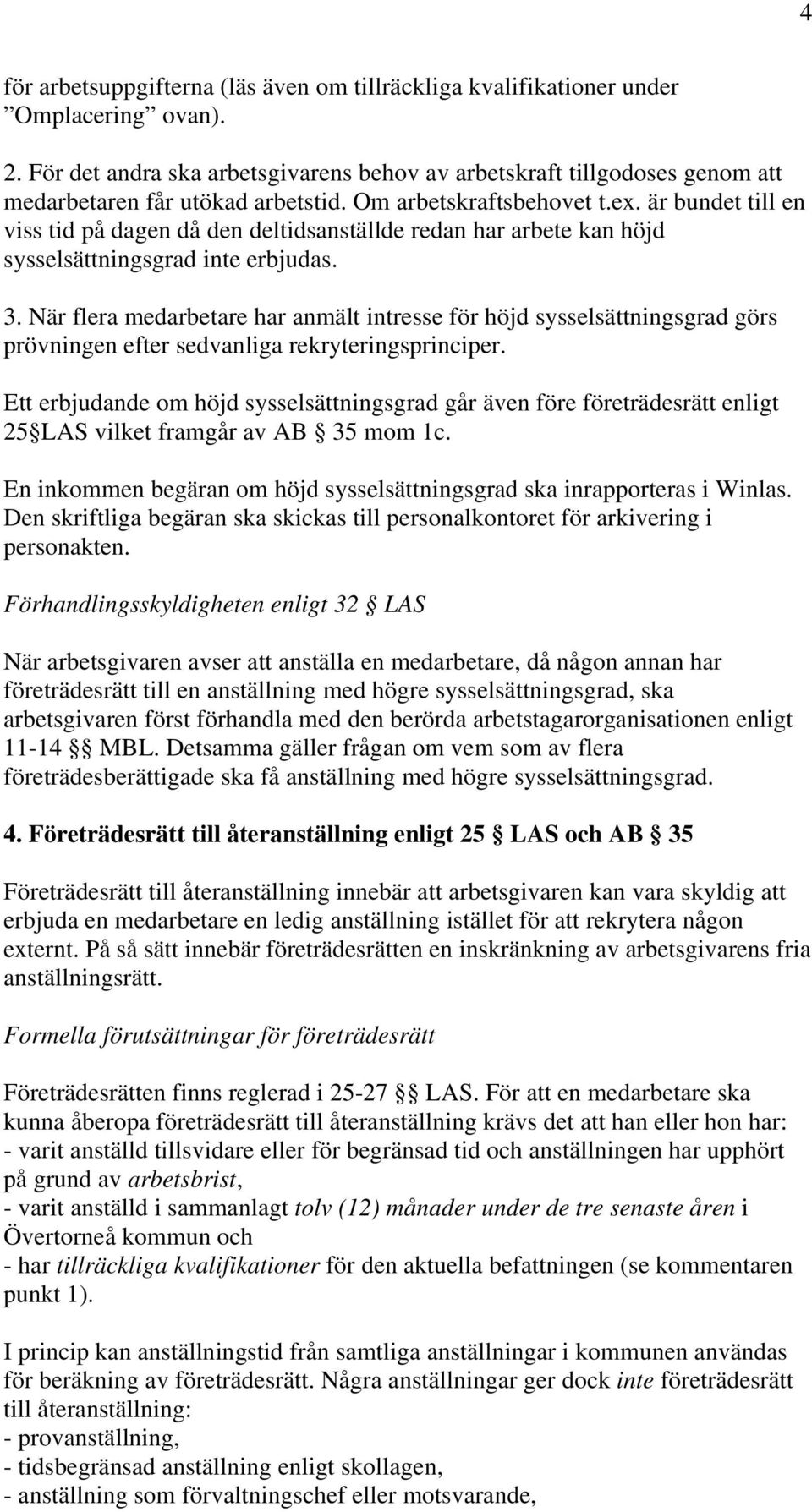 är bundet till en viss tid på dagen då den deltidsanställde redan har arbete kan höjd sysselsättningsgrad inte erbjudas. 3.