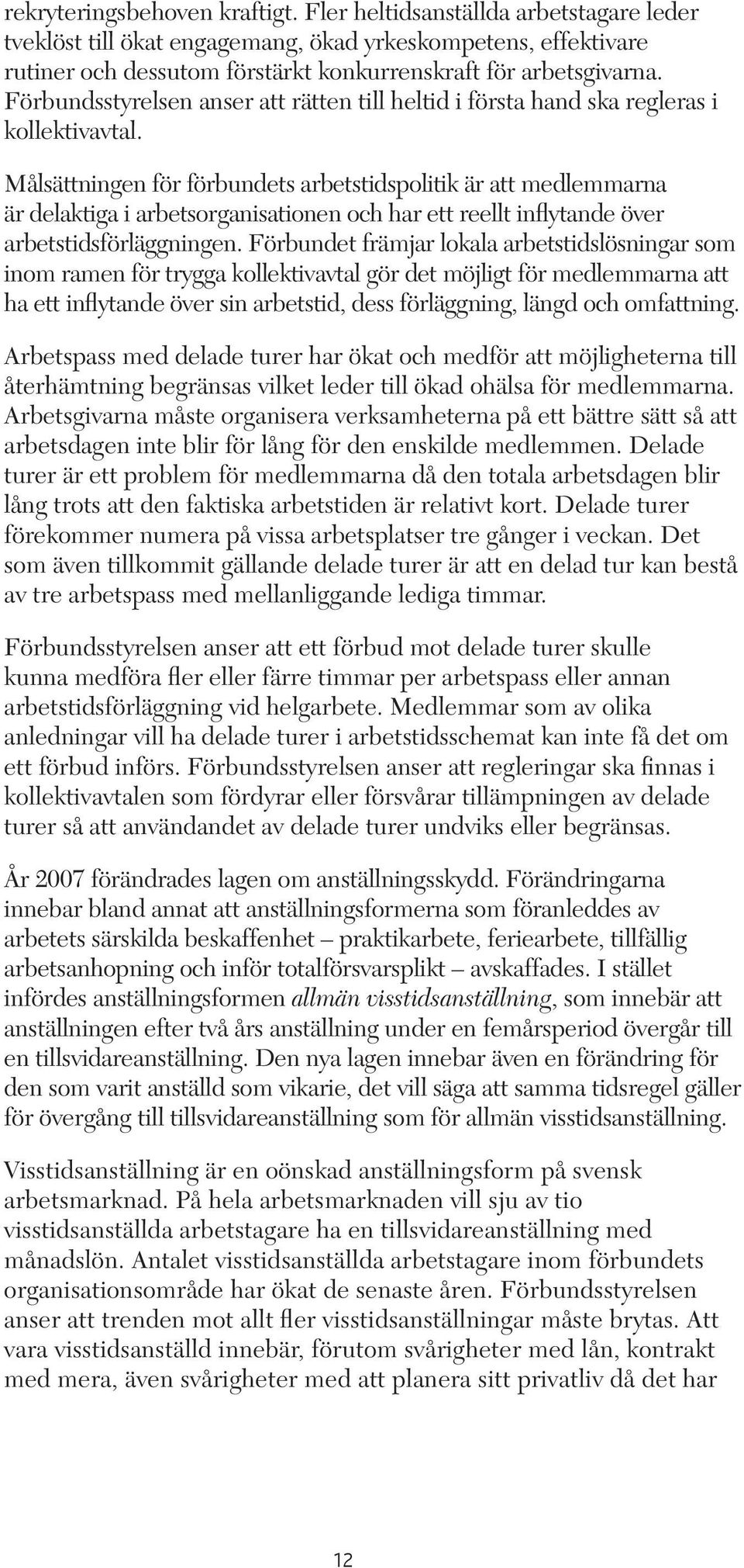 Målsättningen för förbundets arbetstidspolitik är att medlemmarna är delaktiga i arbetsorganisationen och har ett reellt inflytande över arbetstidsförläggningen.