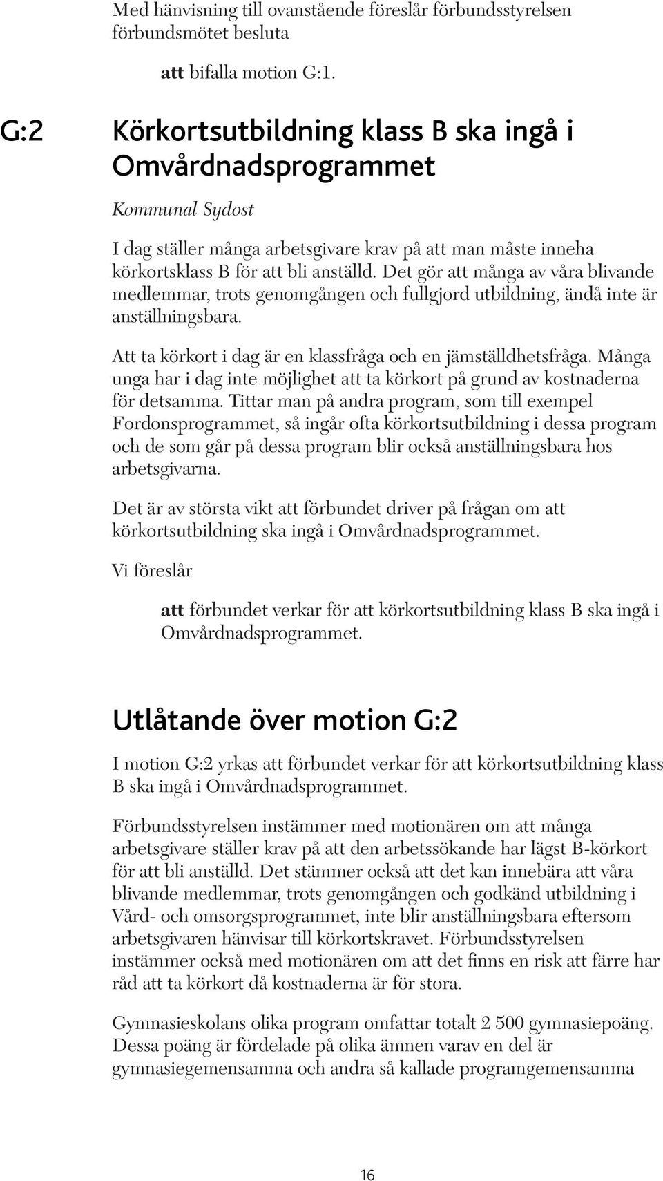 Det gör att många av våra blivande medlemmar, trots genomgången och fullgjord utbildning, ändå inte är anställningsbara. Att ta körkort i dag är en klassfråga och en jämställdhetsfråga.