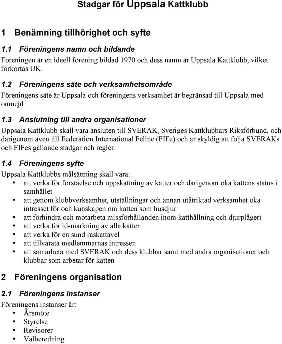 3 Anslutning till andra organisationer Uppsala Kattklubb skall vara ansluten till SVERAK, Sveriges Kattklubbars Riksförbund, och därigenom även till Federation International Feline (FIFe) och är