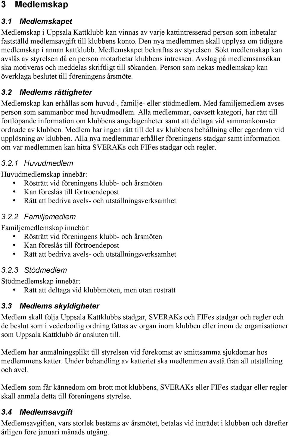 Avslag på medlemsansökan ska motiveras och meddelas skriftligt till sökanden. Person som nekas medlemskap kan överklaga beslutet till föreningens årsmöte. 3.