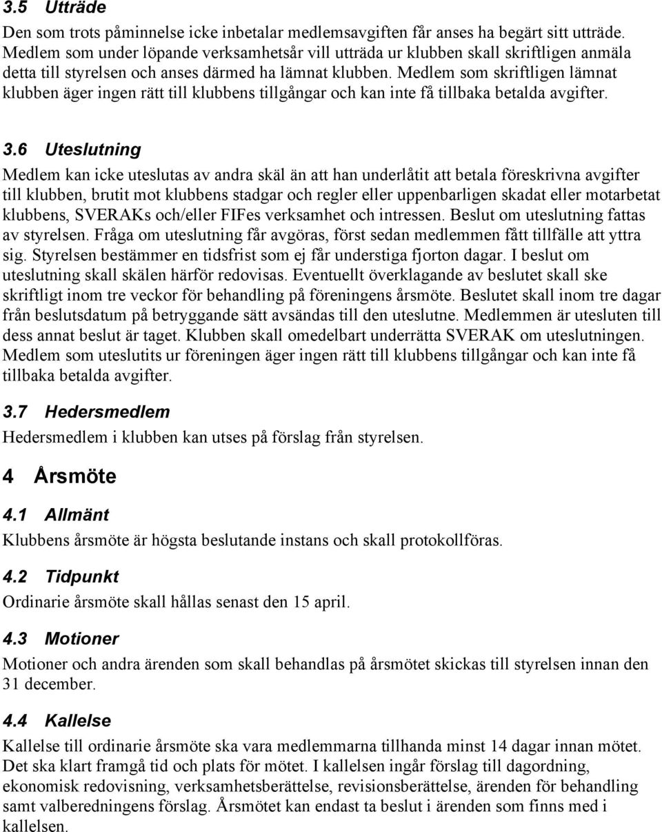 Medlem som skriftligen lämnat klubben äger ingen rätt till klubbens tillgångar och kan inte få tillbaka betalda avgifter. 3.