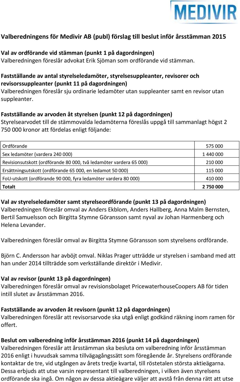 Fastställande av antal styrelseledamöter, styrelsesuppleanter, revisorer och revisorssuppleanter (punkt 11 på dagordningen) Valberedningen föreslår sju ordinarie ledamöter utan suppleanter samt en