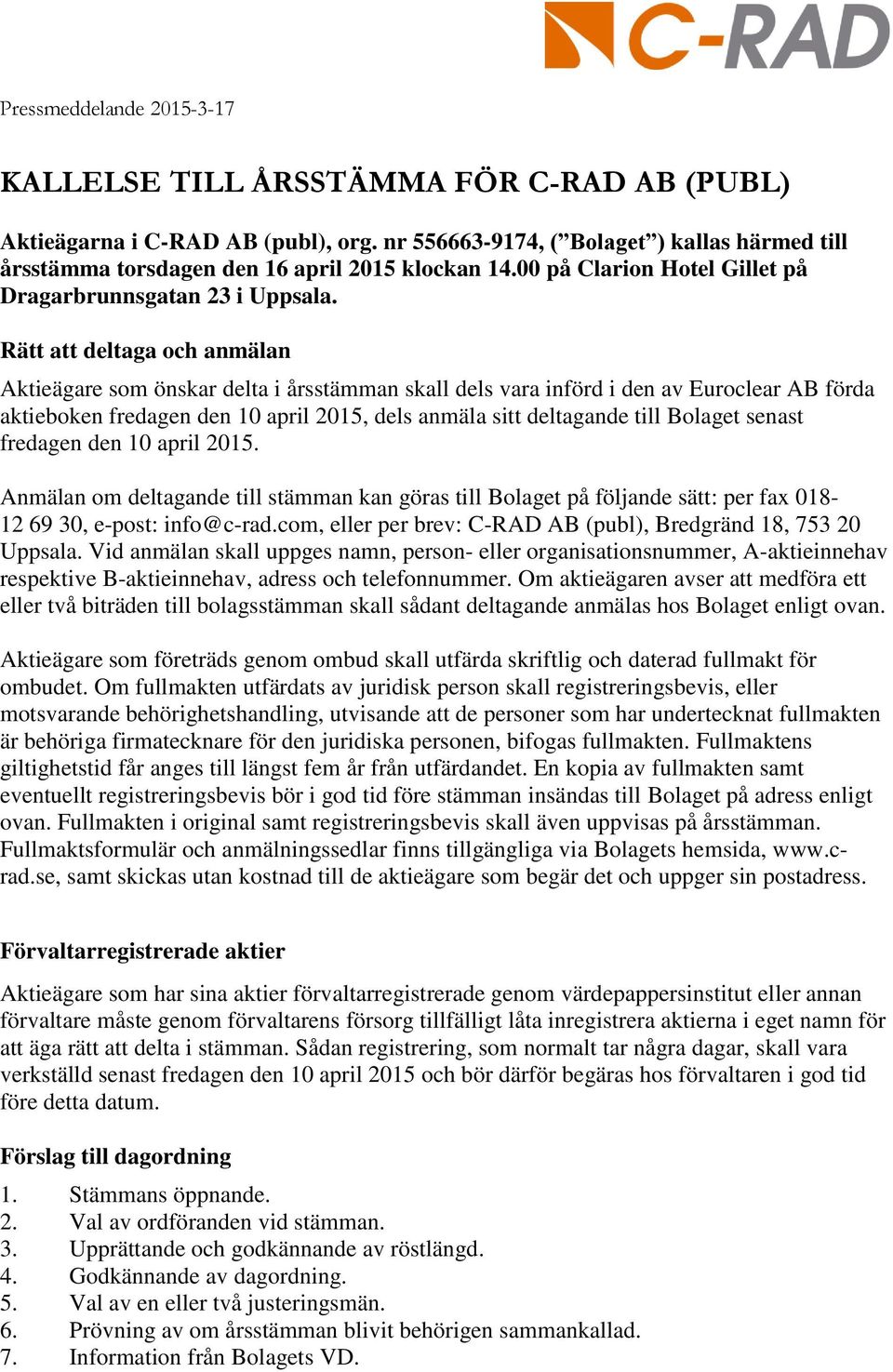 Rätt att deltaga och anmälan Aktieägare som önskar delta i årsstämman skall dels vara införd i den av Euroclear AB förda aktieboken fredagen den 10 april 2015, dels anmäla sitt deltagande till