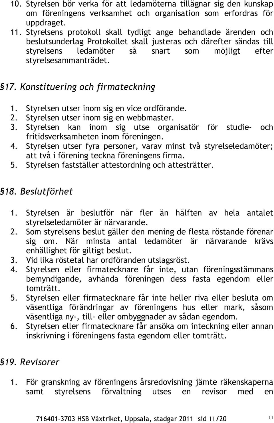 17. Konstituering och firmateckning 1. Styrelsen utser inom sig en vice ordförande. 2. Styrelsen utser inom sig en webbmaster. 3.