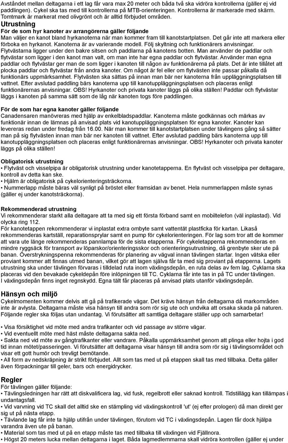 Utrustning För de som hyr kanoter av arrangörerna gäller följande Man väljer en kanot bland hyrkanoterna när man kommer fram till kanotstartplatsen. Det går inte att markera eller förboka en hyrkanot.