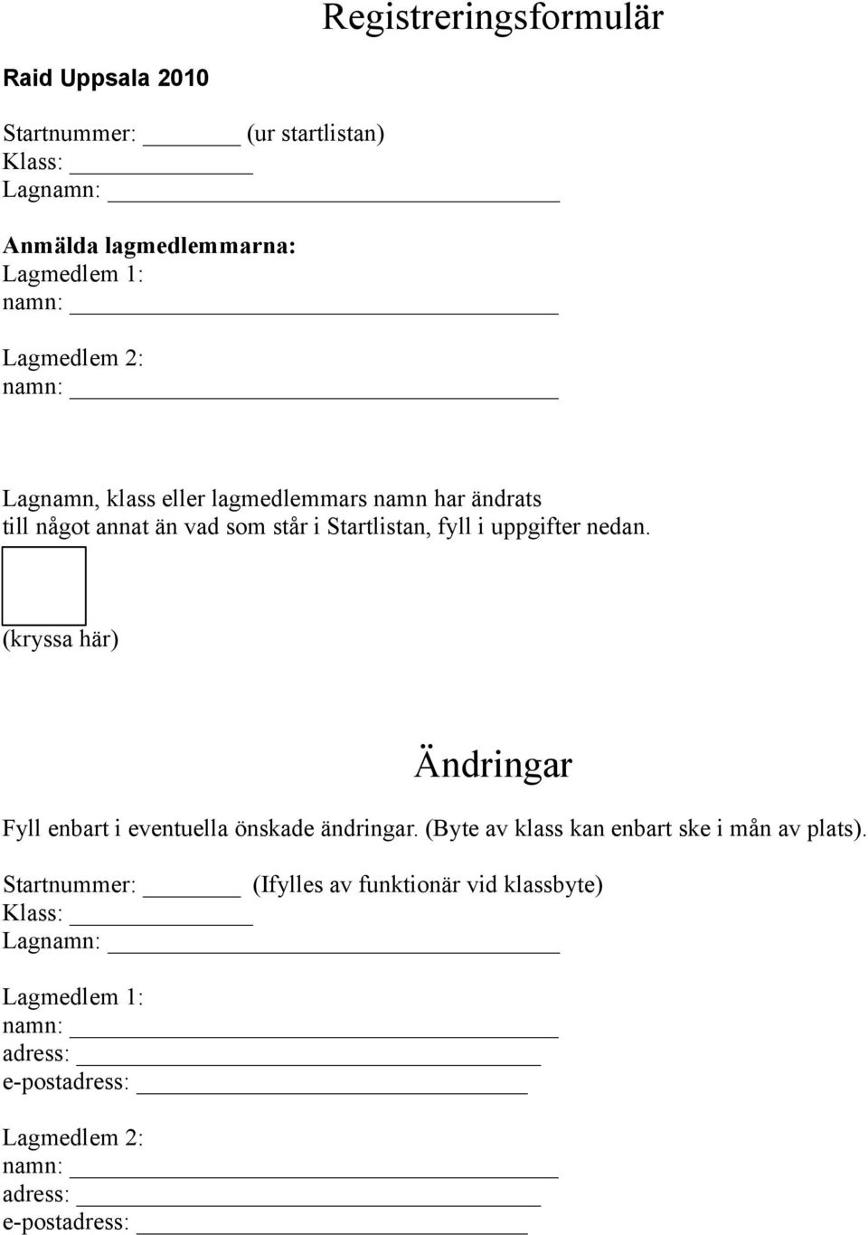 uppgifter nedan. (kryssa här) Ändringar Fyll enbart i eventuella önskade ändringar. (Byte av klass kan enbart ske i mån av plats).