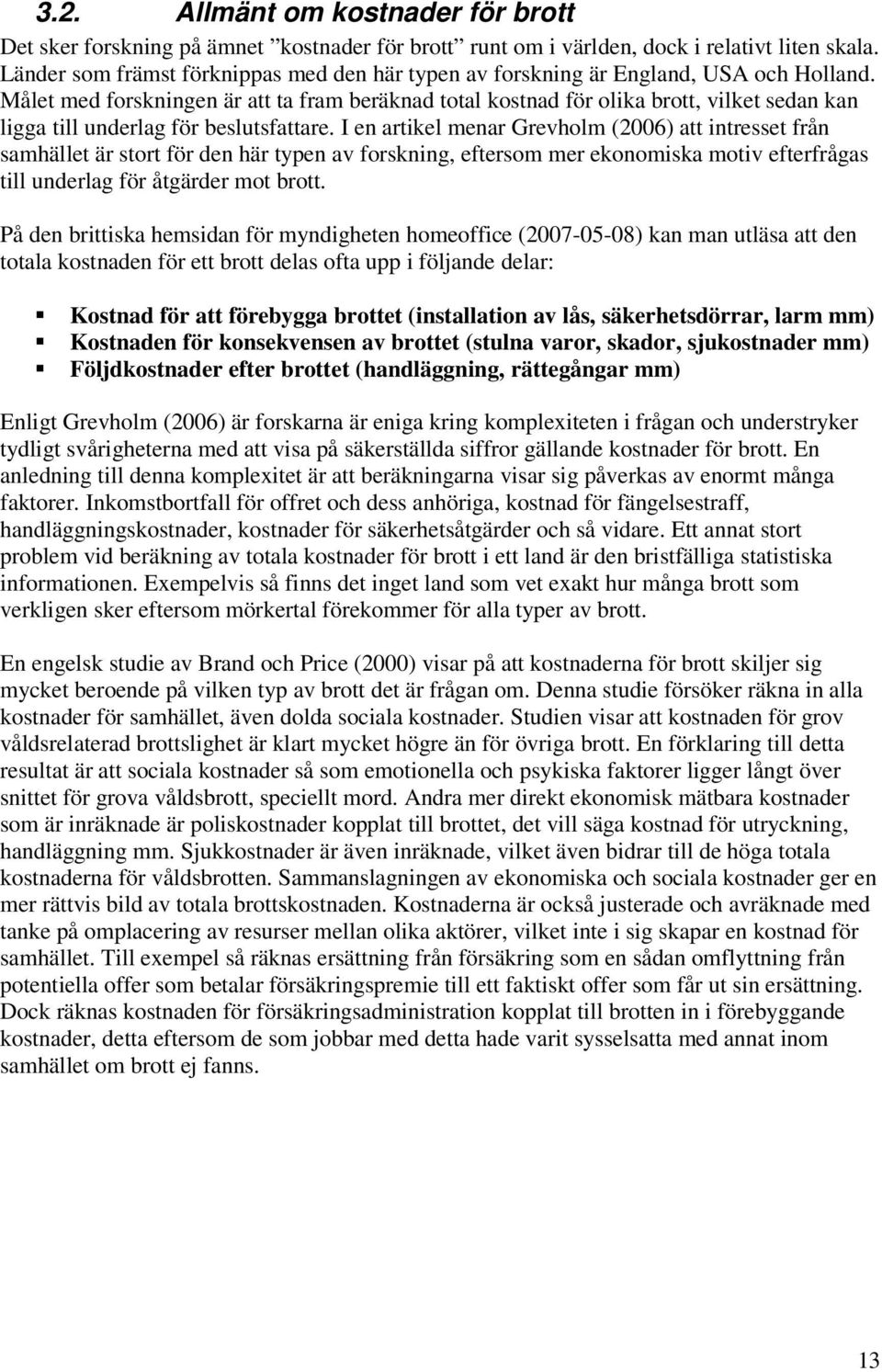 Målet med forskningen är att ta fram beräknad total kostnad för olika brott, vilket sedan kan ligga till underlag för beslutsfattare.