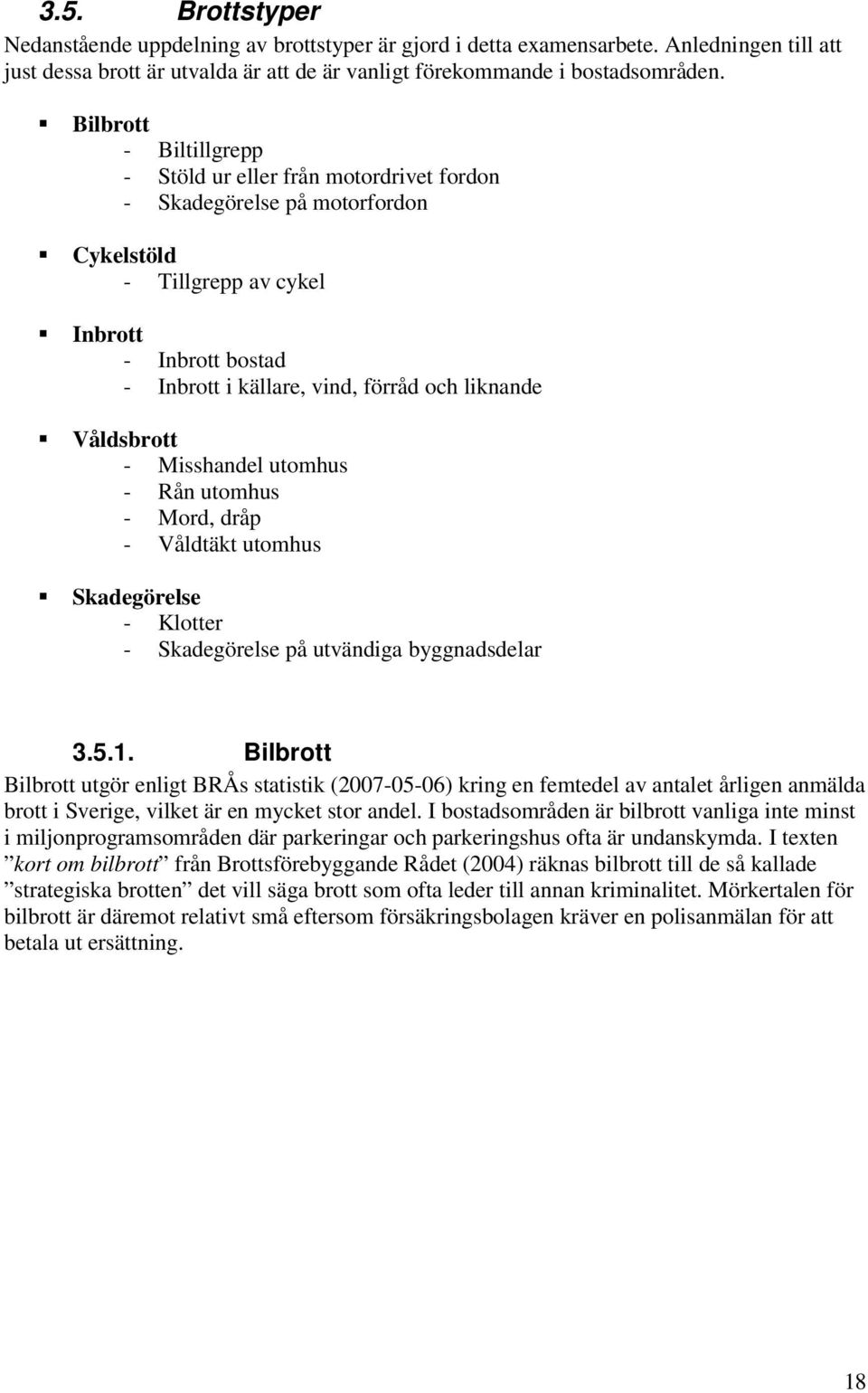 Våldsbrott - Misshandel utomhus - Rån utomhus - Mord, dråp - Våldtäkt utomhus Skadegörelse - Klotter - Skadegörelse på utvändiga byggnadsdelar 3.5.1.